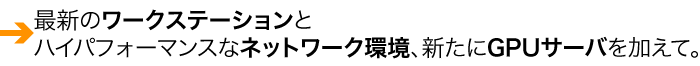最新のワークステーションとハイパフォーマンスなネットワーク環境､新たにGPUサーバを加えて
